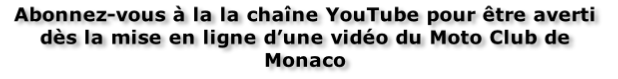 Abonnez-vous à la la chaîne YouTube pour être averti dès la mise en ligne d’une vidéo du Moto Club de Monaco